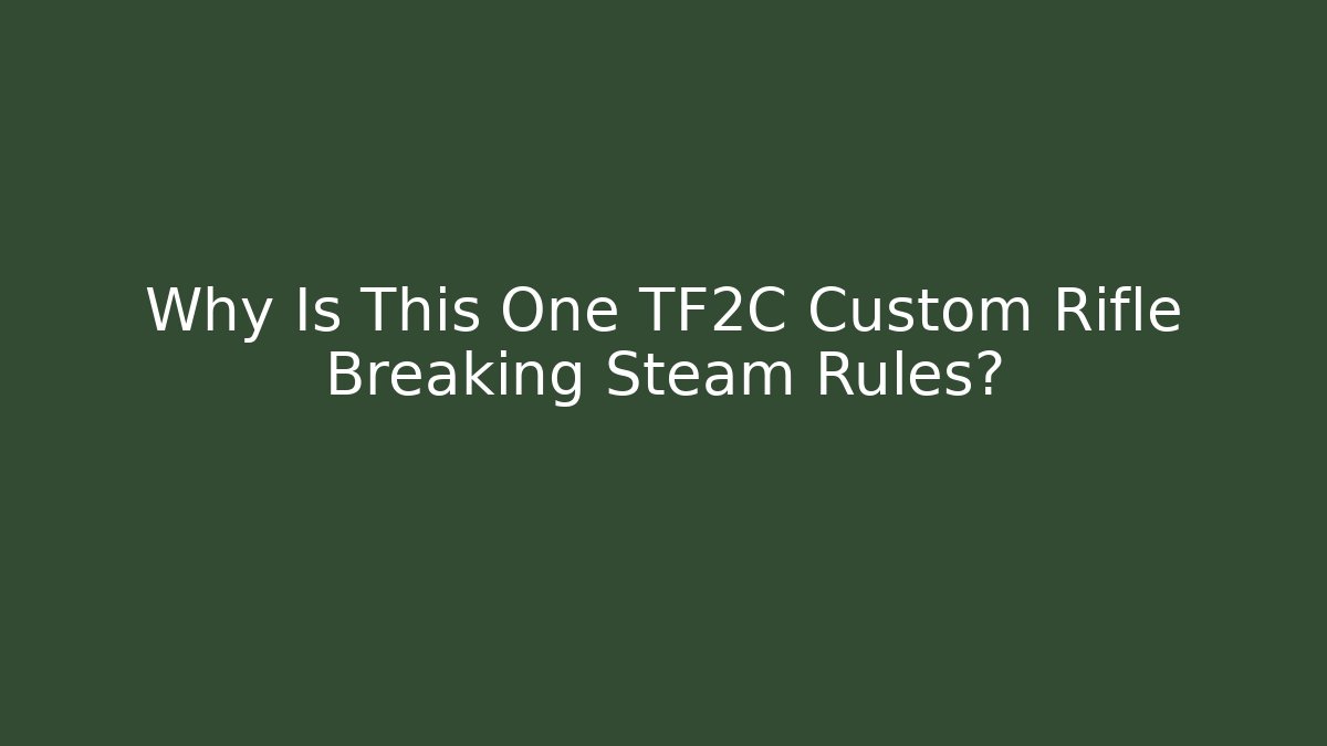 Why Is This One TF2C Custom Rifle Breaking Steam Rules?
