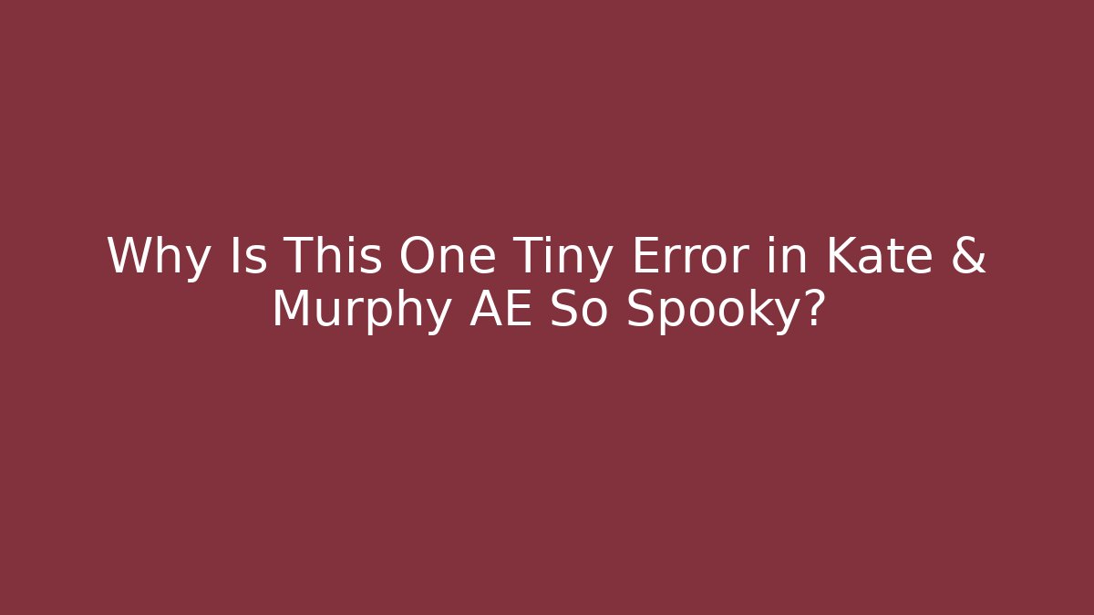 Why Is This One Tiny Error in Kate & Murphy AE So Spooky?