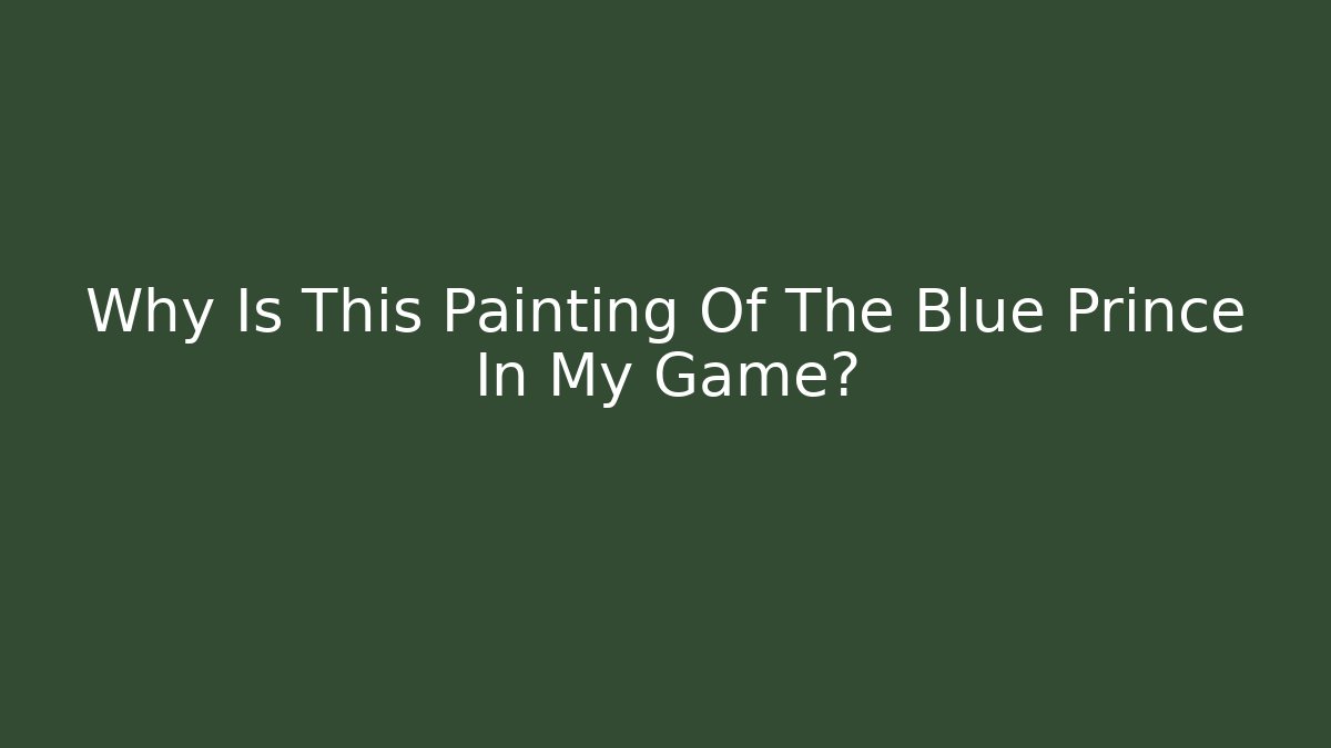 Why Is This Painting Of The Blue Prince In My Game?