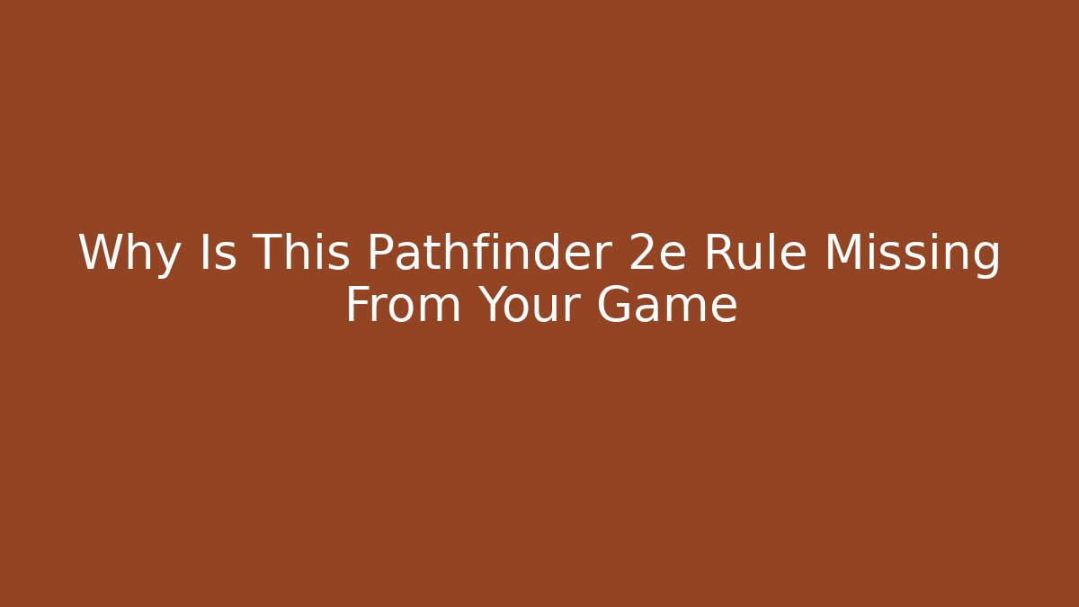 Why Is This Pathfinder 2e Rule Missing From Your Game