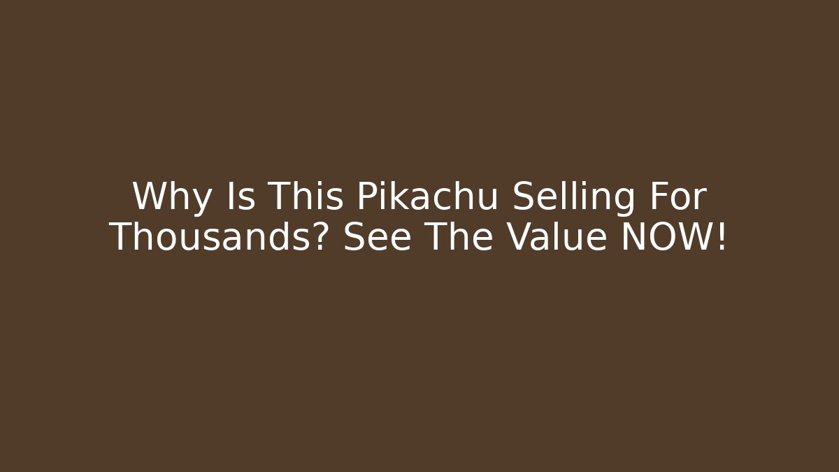 Why Is This Pikachu Selling For Thousands? See The Value NOW!