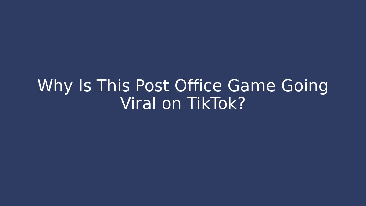 Why Is This Post Office Game Going Viral on TikTok?