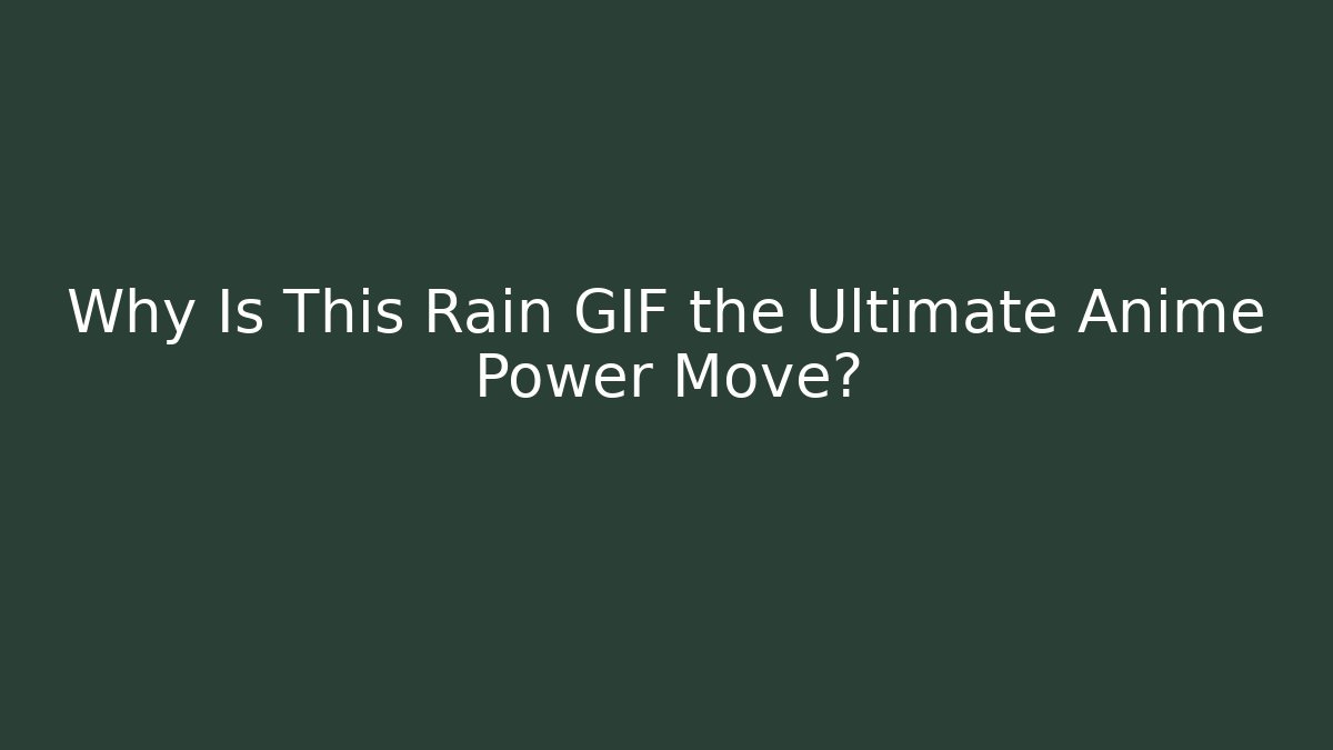 Why Is This Rain GIF the Ultimate Anime Power Move?
