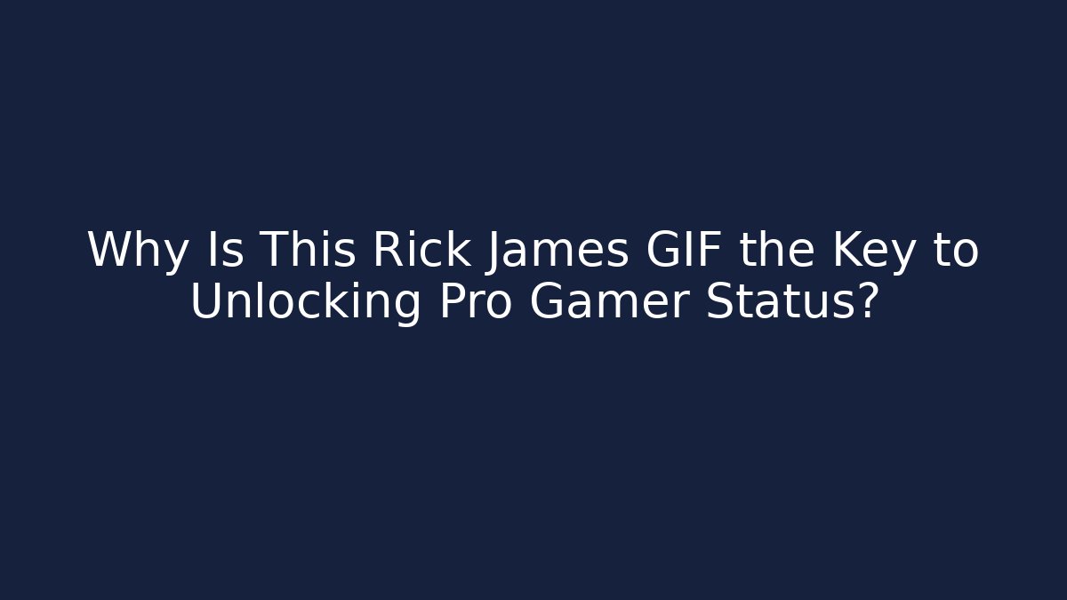 Why Is This Rick James GIF the Key to Unlocking Pro Gamer Status?