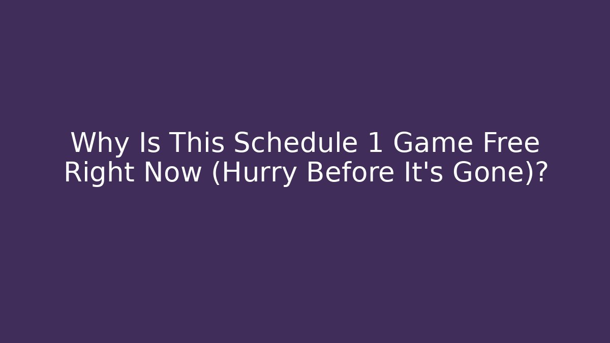 Why Is This Schedule 1 Game Free Right Now (Hurry Before It's Gone)?