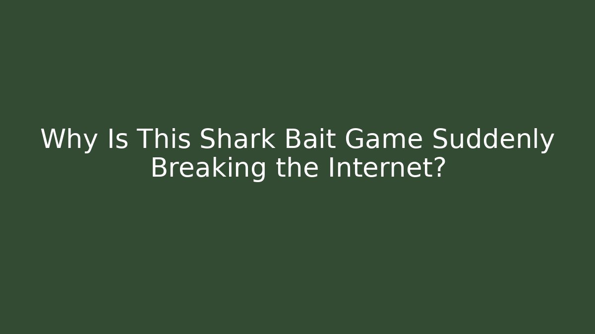 Why Is This Shark Bait Game Suddenly Breaking the Internet? - Andrea Zevedo