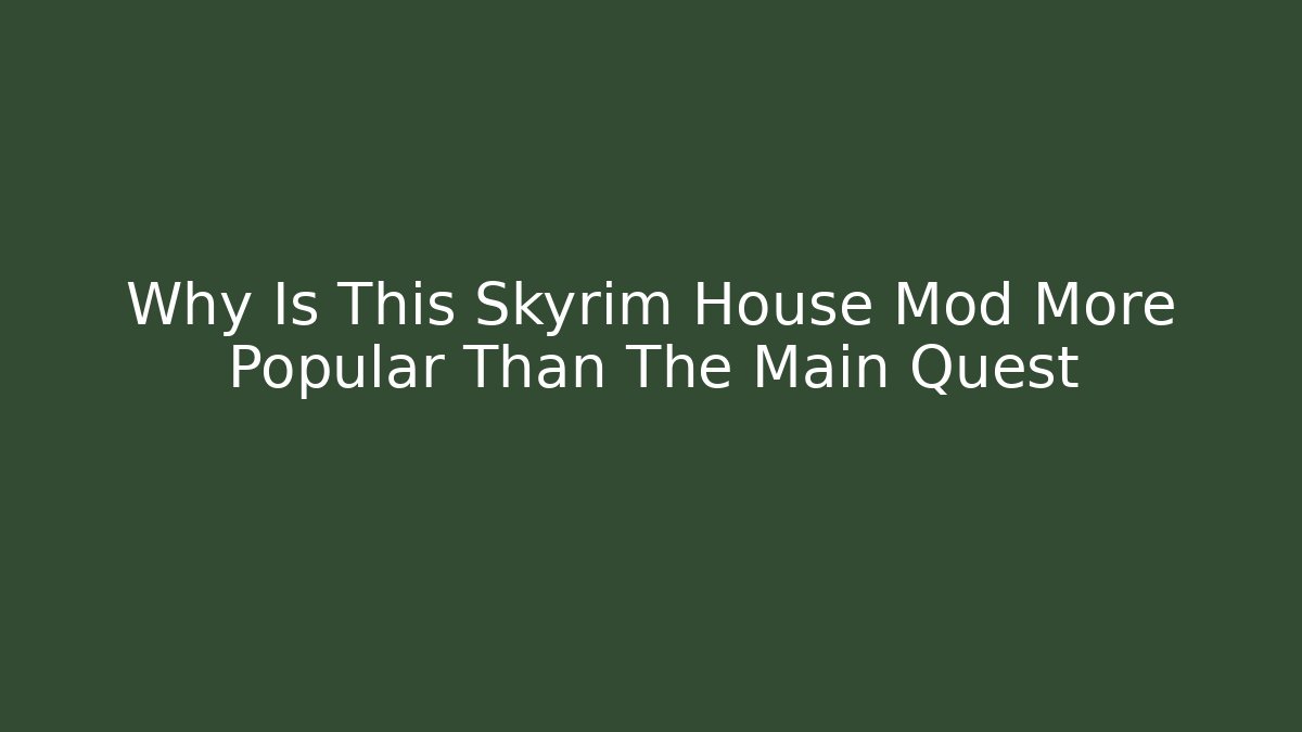 Why Is This Skyrim House Mod More Popular Than The Main Quest