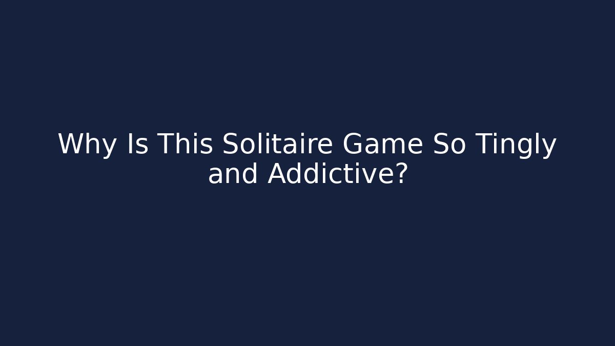 Why Is This Solitaire Game So Tingly and Addictive?