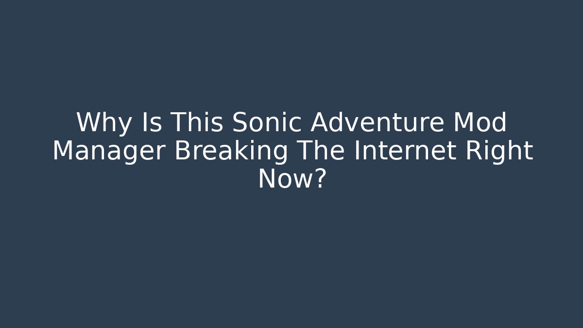 Why Is This Sonic Adventure Mod Manager Breaking The Internet Right Now?