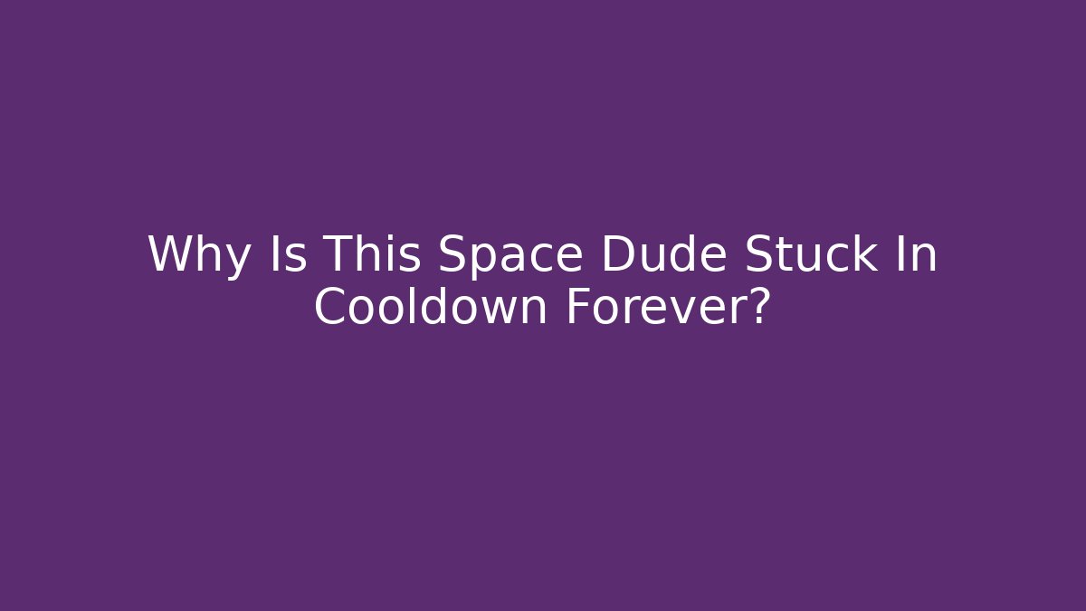 Why Is This Space Dude Stuck In Cooldown Forever? - Andrea Zevedo