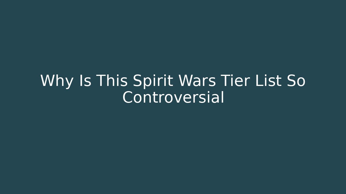 Why Is This Spirit Wars Tier List So Controversial