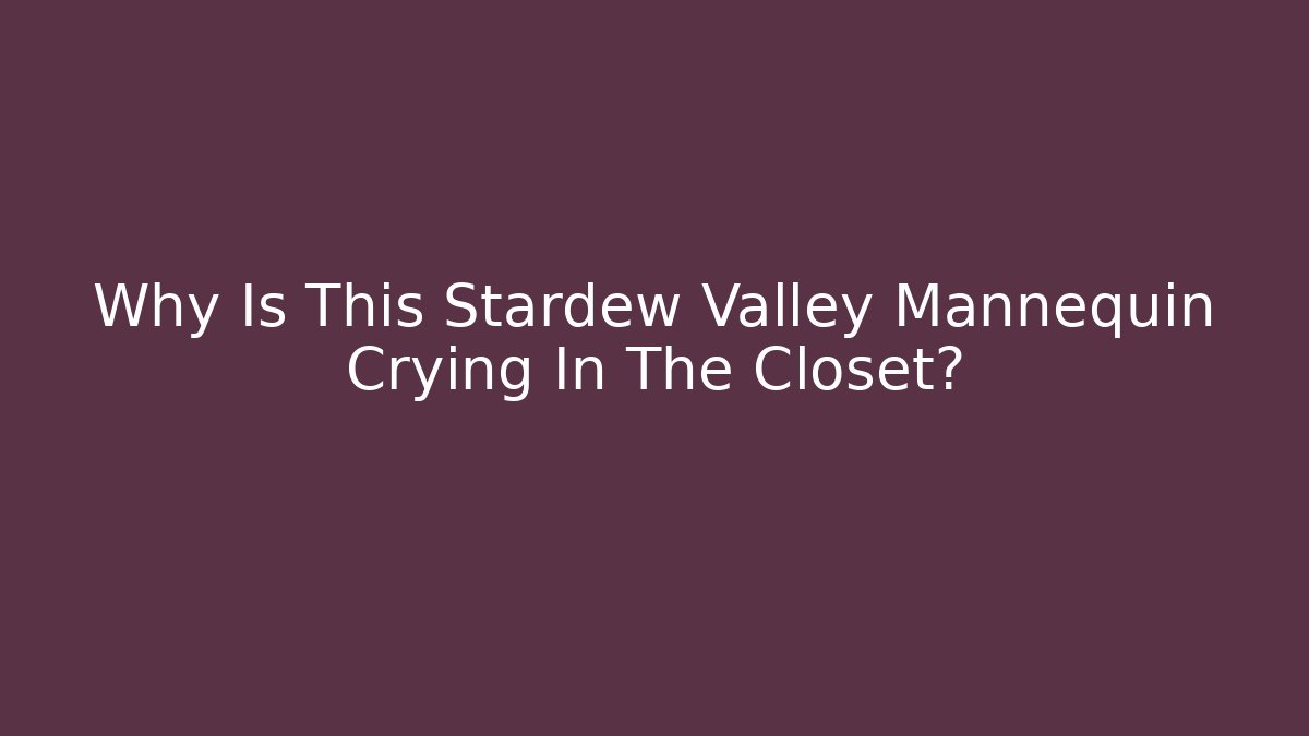 Why Is This Stardew Valley Mannequin Crying In The Closet? - Andrea Zevedo