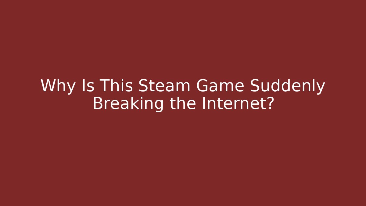 Why Is This Steam Game Suddenly Breaking the Internet?