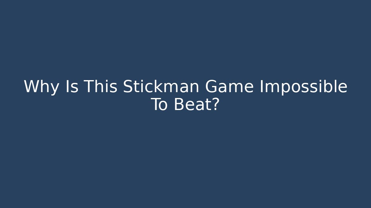 Why Is This Stickman Game Impossible To Beat?