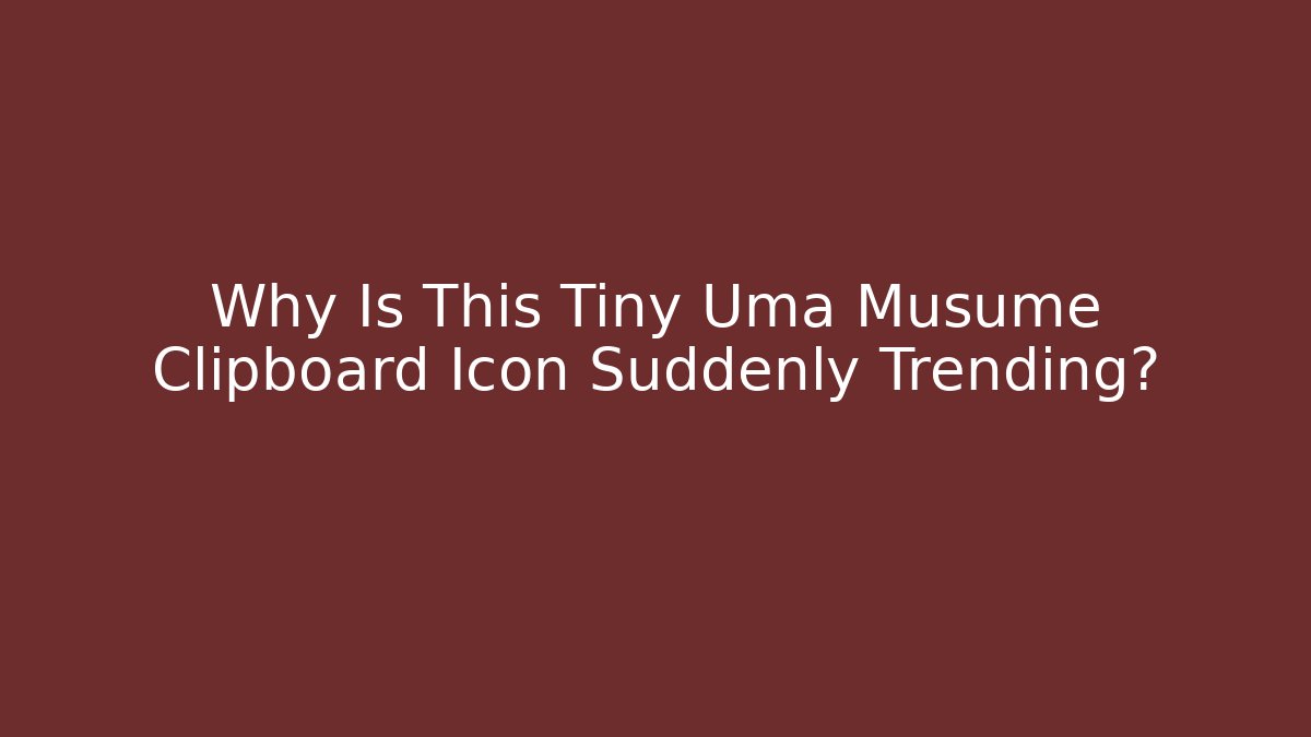 Why Is This Tiny Uma Musume Clipboard Icon Suddenly Trending?
