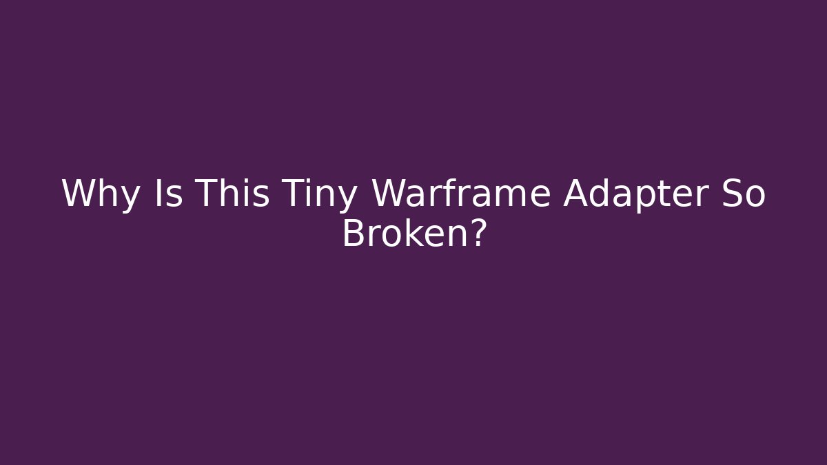 Why Is This Tiny Warframe Adapter So Broken? - Andrea Zevedo