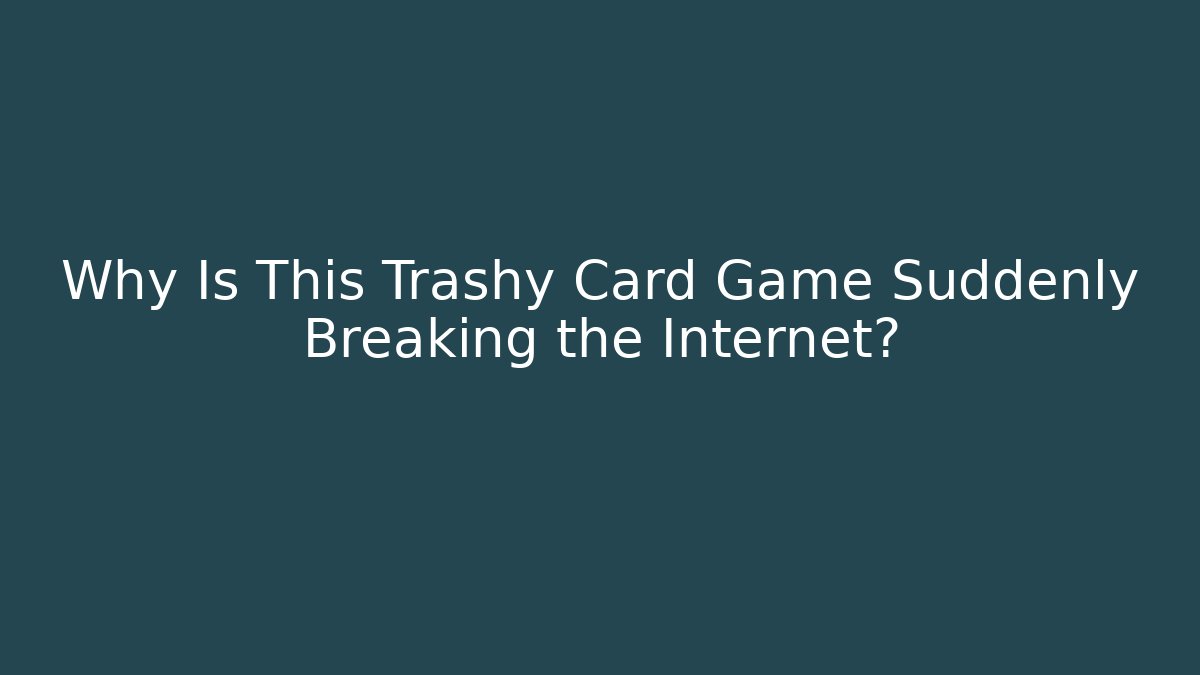 Why Is This Trashy Card Game Suddenly Breaking the Internet?