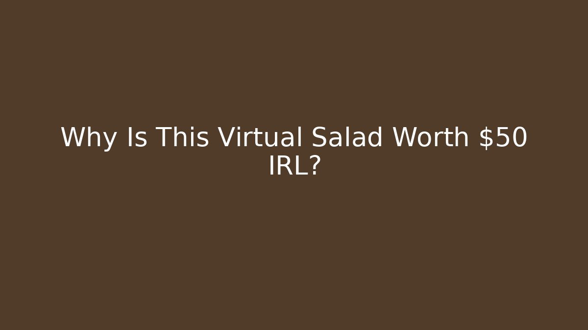 Why Is This Virtual Salad Worth $50 IRL? - Andrea Zevedo