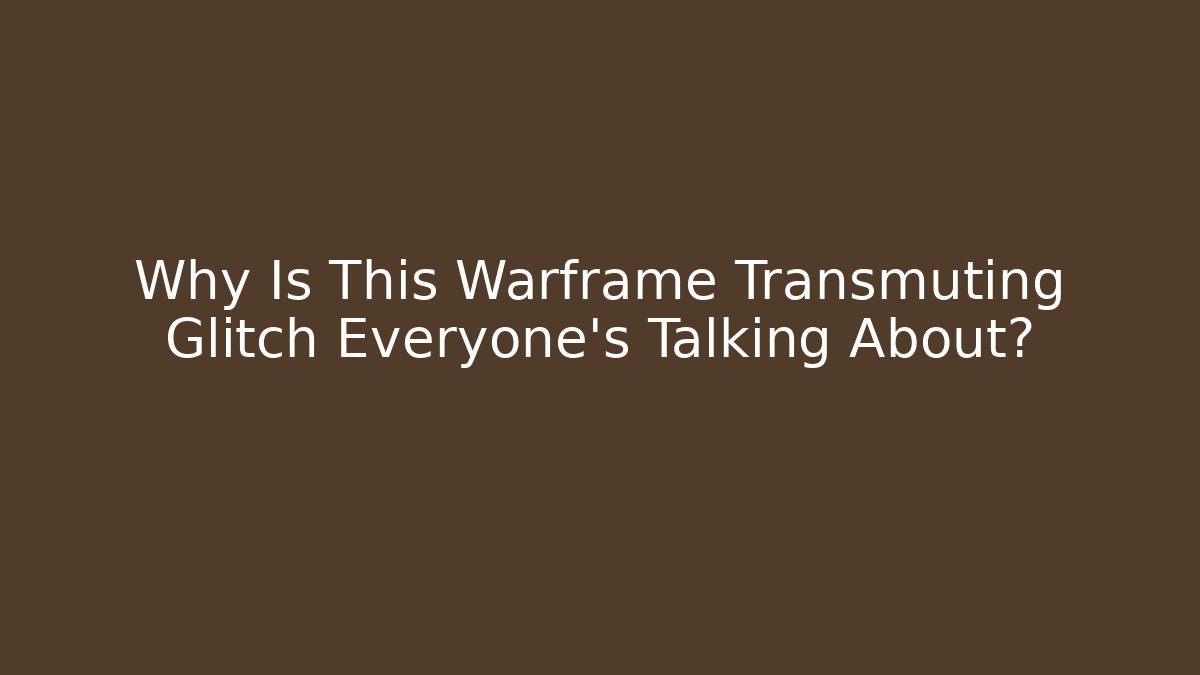 Why Is This Warframe Transmuting Glitch Everyone’s Talking About?