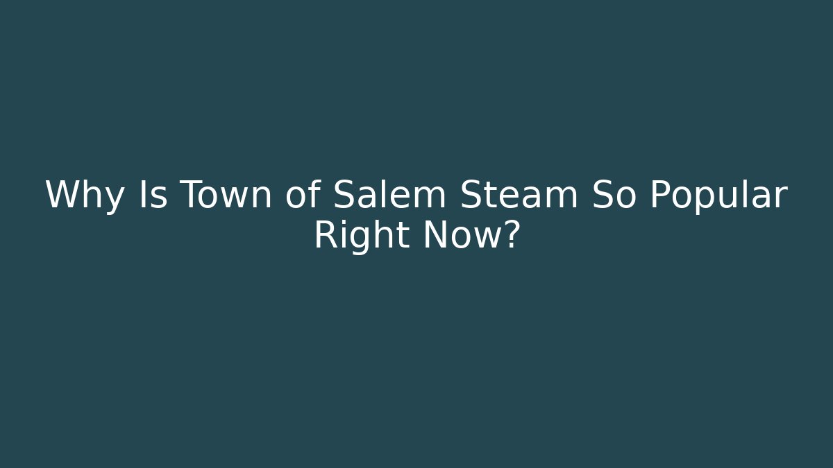 Why Is Town of Salem Steam So Popular Right Now?