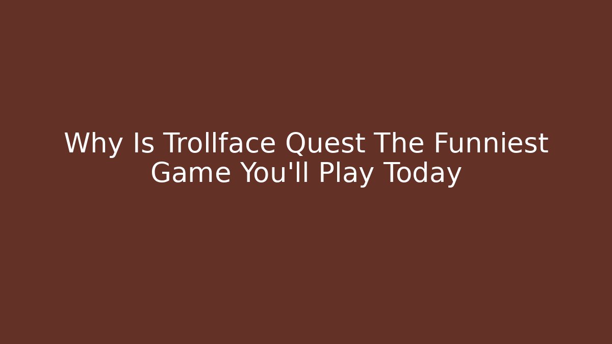 Why Is Trollface Quest The Funniest Game You'll Play Today