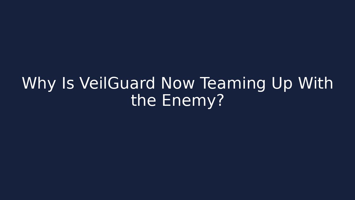 Why Is VeilGuard Now Teaming Up With the Enemy? - Andrea Zevedo