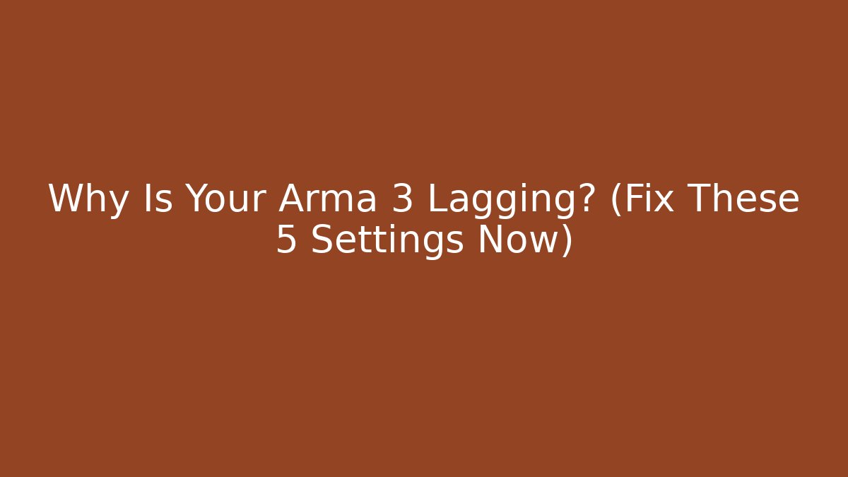 Why Is Your Arma 3 Lagging? (Fix These 5 Settings Now) - Andrea Zevedo