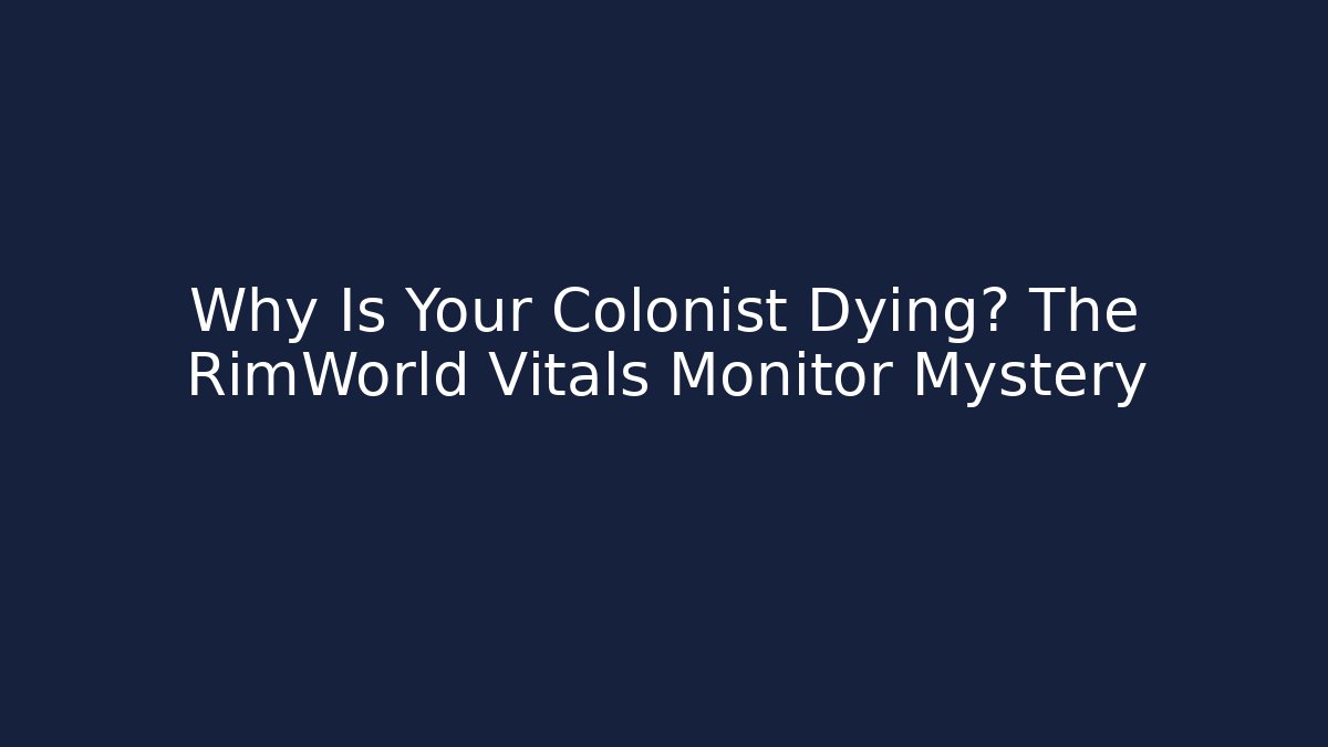 Why Is Your Colonist Dying? The RimWorld Vitals Monitor Mystery