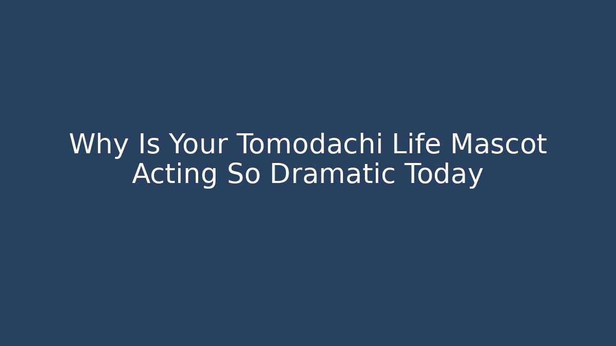 Why Is Your Tomodachi Life Mascot Acting So Dramatic Today