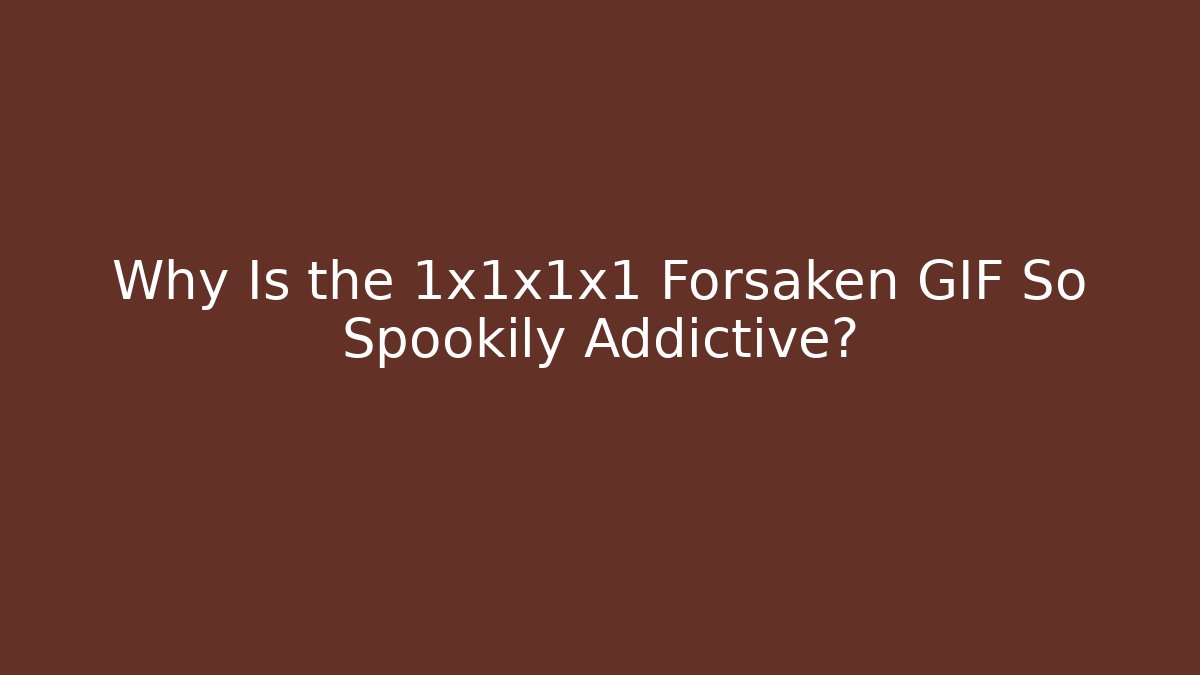 Why Is the 1x1x1x1 Forsaken GIF So Spookily Addictive? - Andrea Zevedo