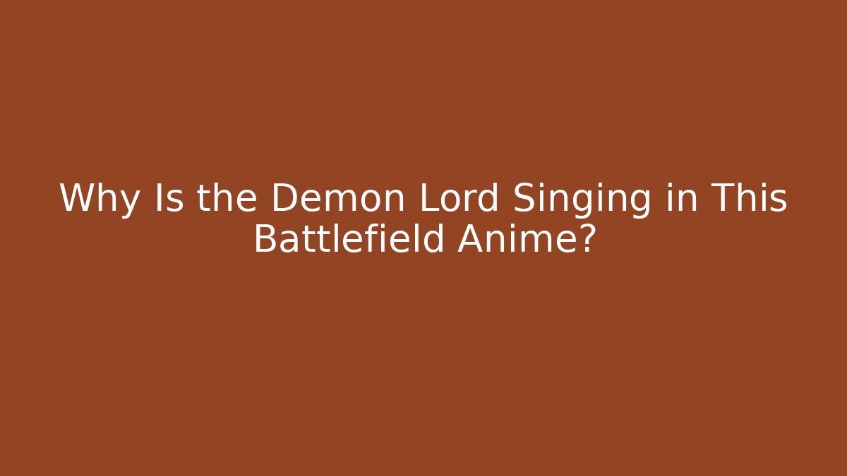 Why Is the Demon Lord Singing in This Battlefield Anime?