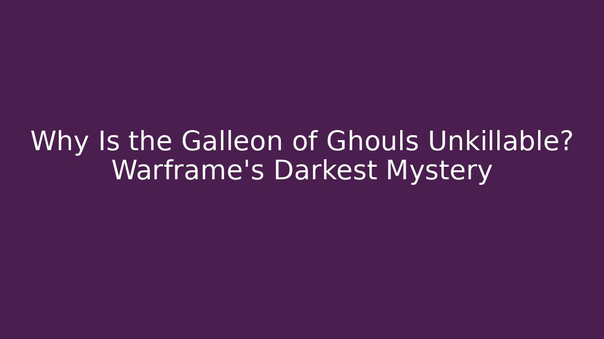 Why Is the Galleon of Ghouls Unkillable? Warframe's Darkest Mystery