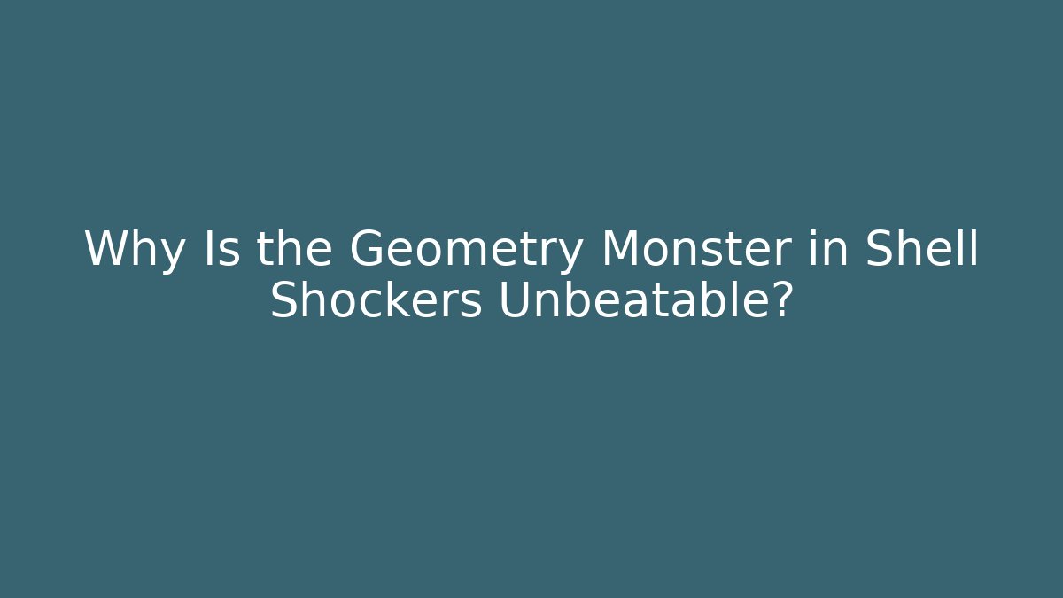 Why Is the Geometry Monster in Shell Shockers Unbeatable?