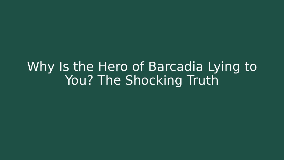 Why Is the Hero of Barcadia Lying to You? The Shocking Truth