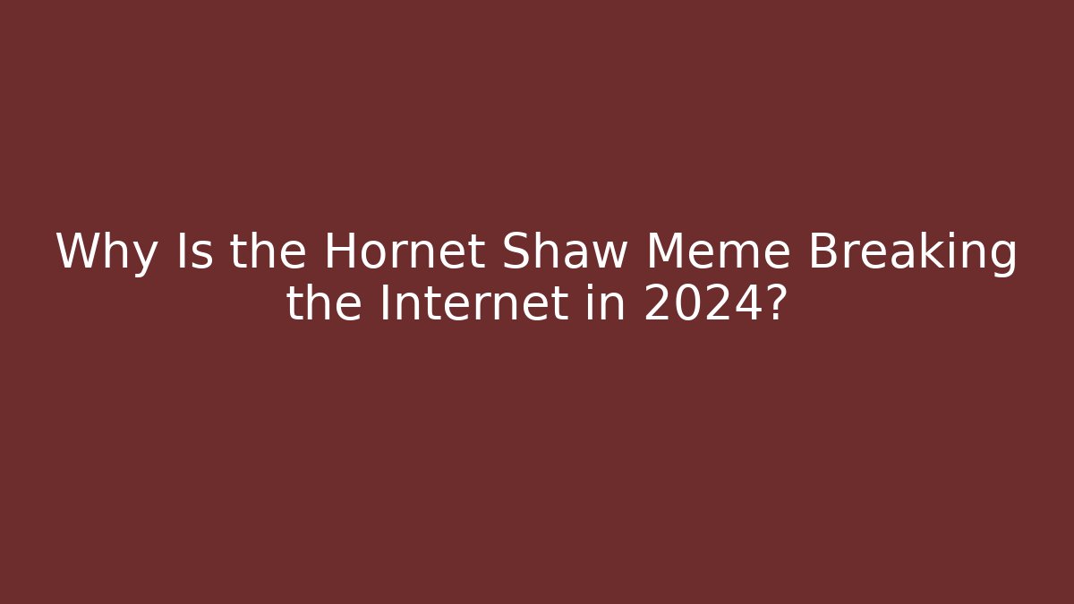 Why Is the Hornet Shaw Meme Breaking the Internet in 2024?