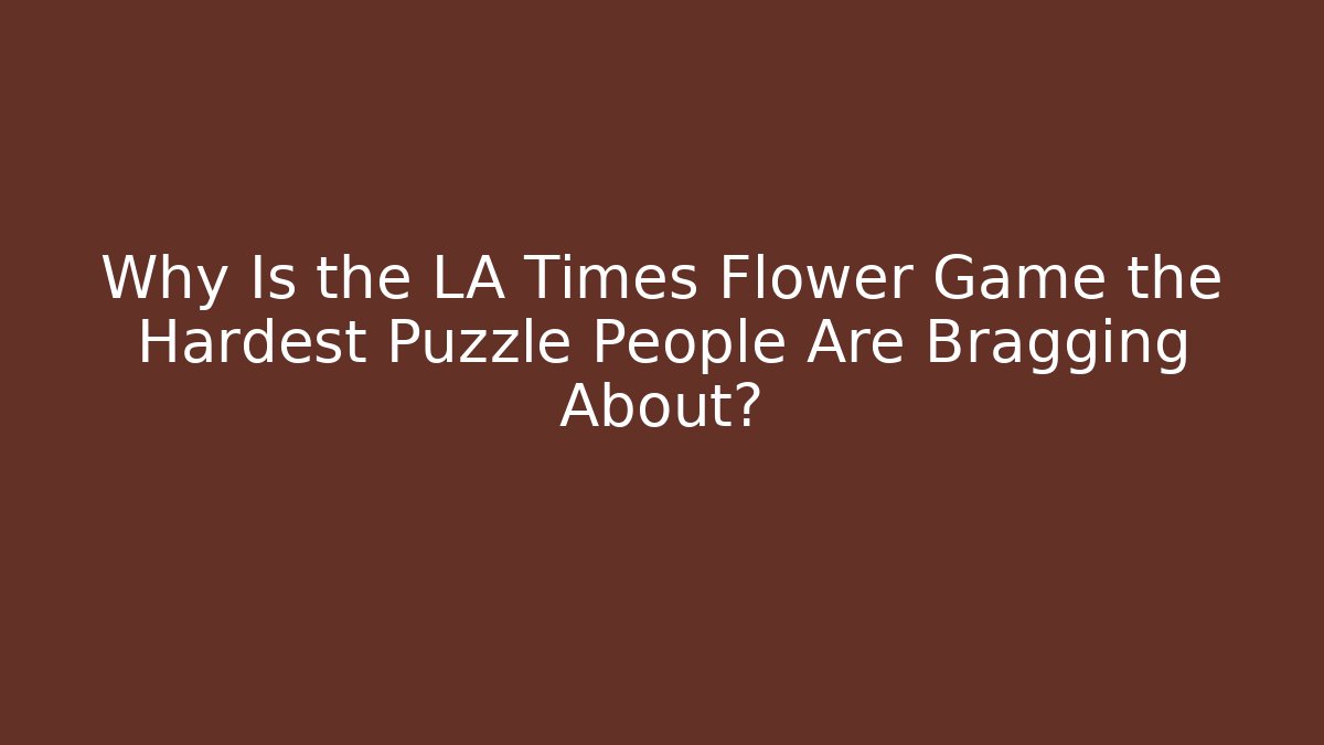 Why Is the LA Times Flower Game the Hardest Puzzle People Are Bragging About?