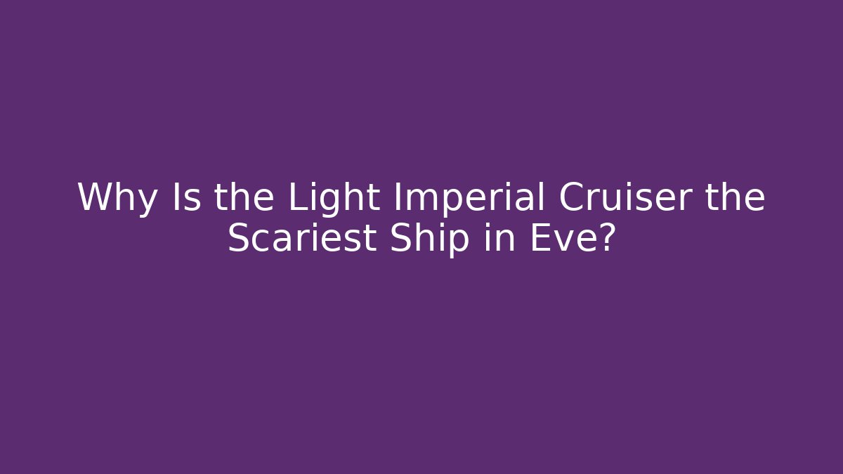 Why Is the Light Imperial Cruiser the Scariest Ship in Eve?