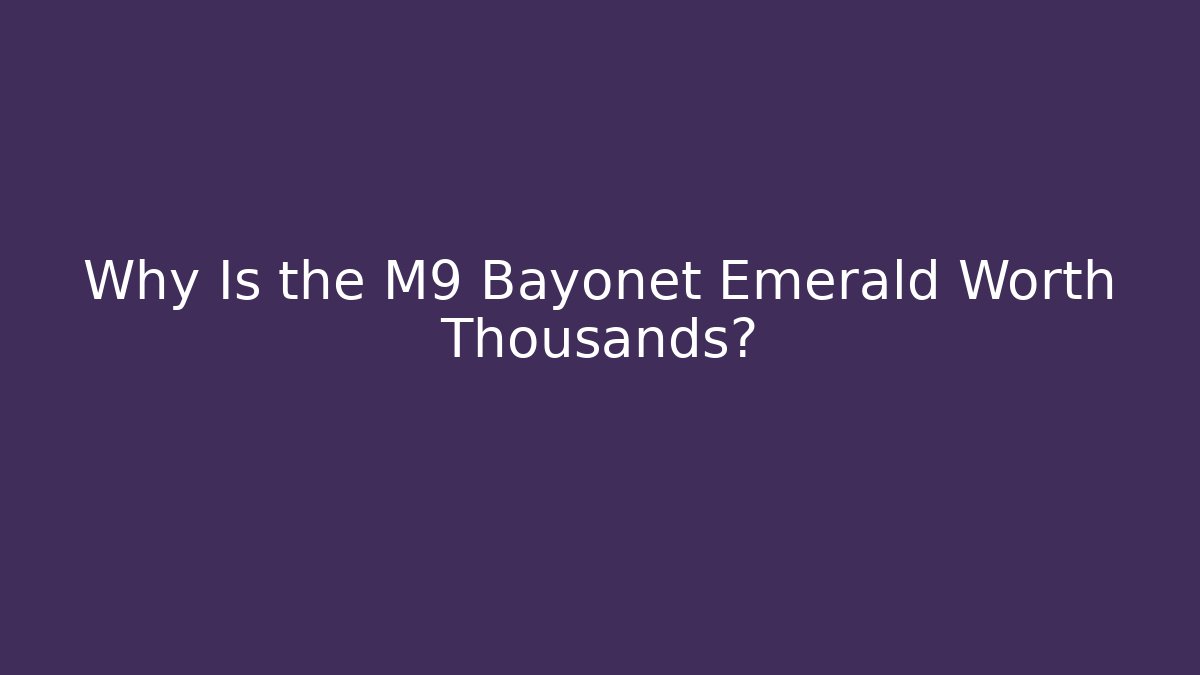 Why Is the M9 Bayonet Emerald Worth Thousands?