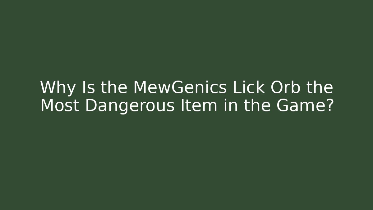 Why Is the MewGenics Lick Orb the Most Dangerous Item in the Game?