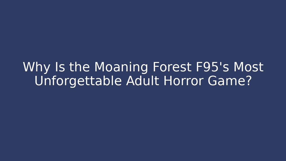 Why Is the Moaning Forest F95's Most Unforgettable Adult Horror Game?