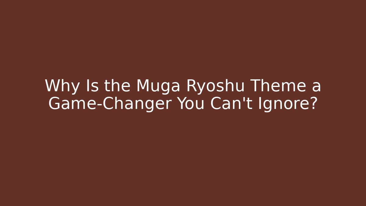 Why Is the Muga Ryoshu Theme a Game-Changer You Can't Ignore?