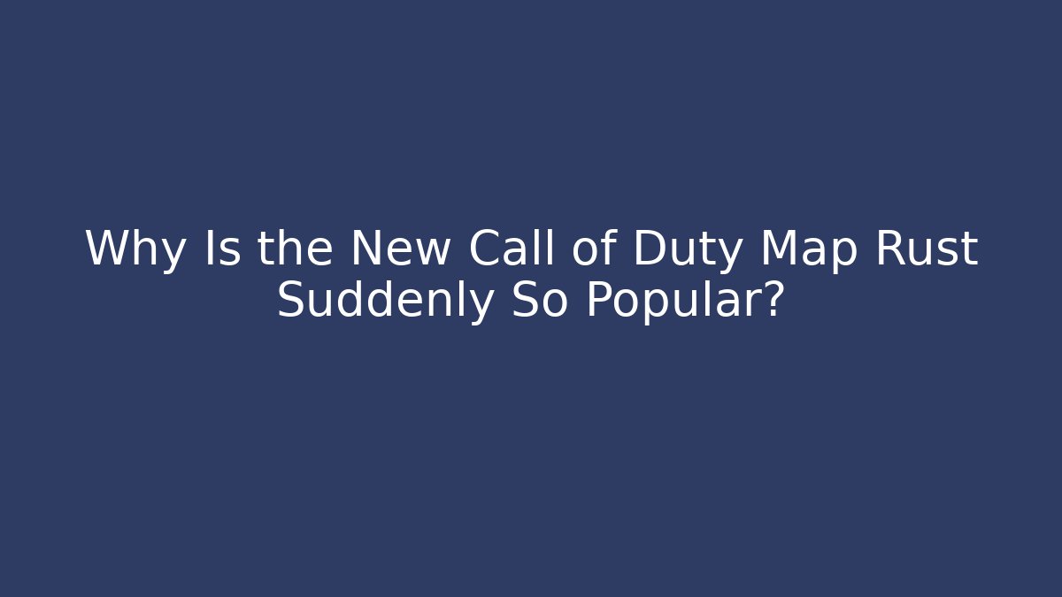 Why Is the New Call of Duty Map Rust Suddenly So Popular?