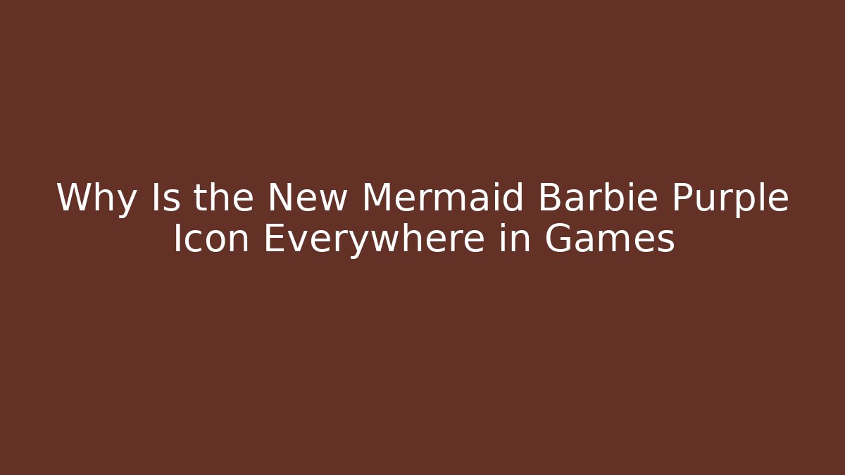 Why Is the New Mermaid Barbie Purple Icon Everywhere in Games