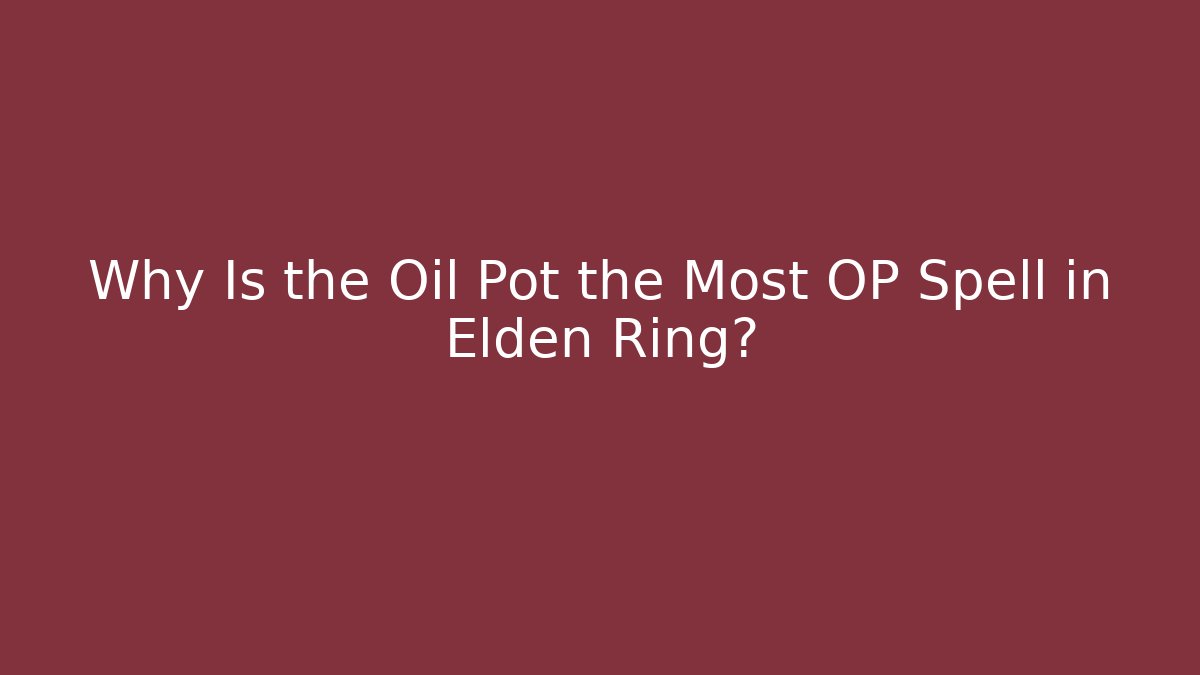 Why Is the Oil Pot the Most OP Spell in Elden Ring?