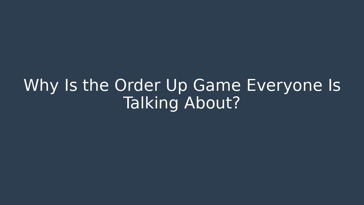 Why Is the Order Up Game Everyone Is Talking About? - Andrea Zevedo
