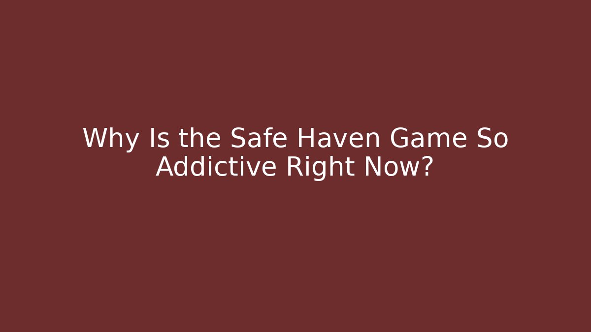 Why Is the Safe Haven Game So Addictive Right Now?