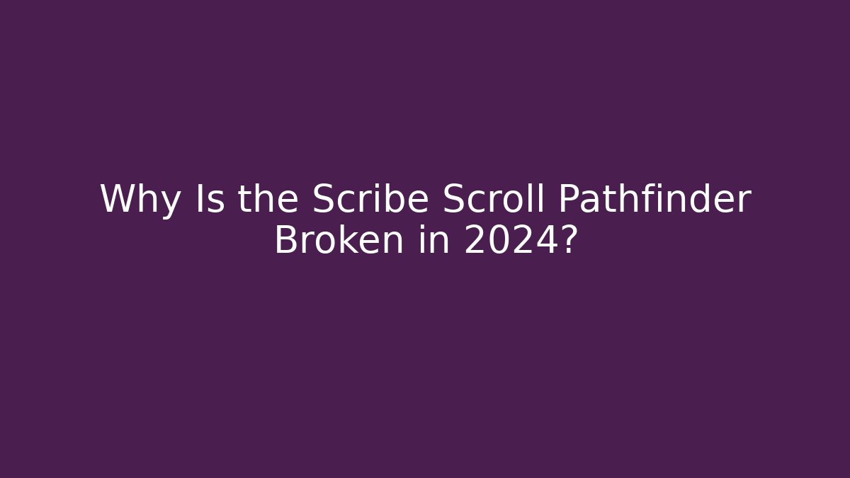 Why Is the Scribe Scroll Pathfinder Broken in 2024? - Andrea Zevedo