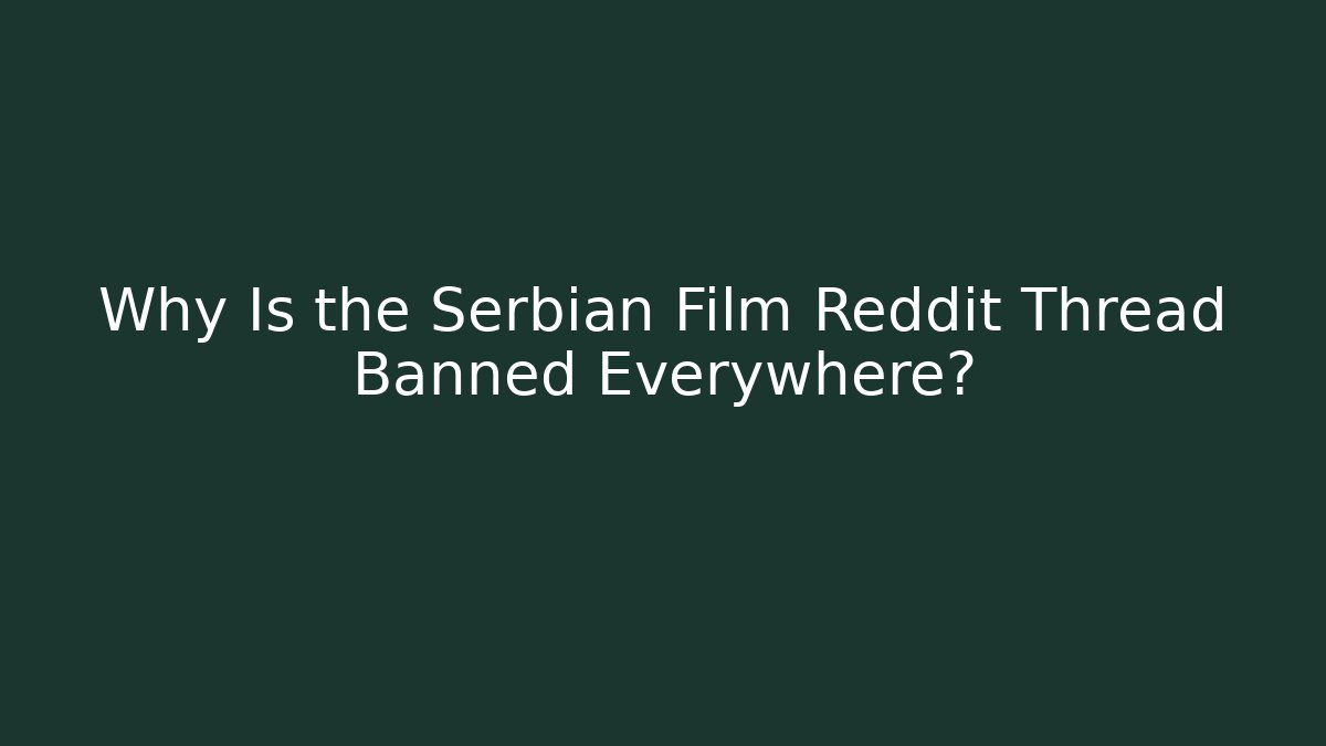 Why Is the Serbian Film Reddit Thread Banned Everywhere?