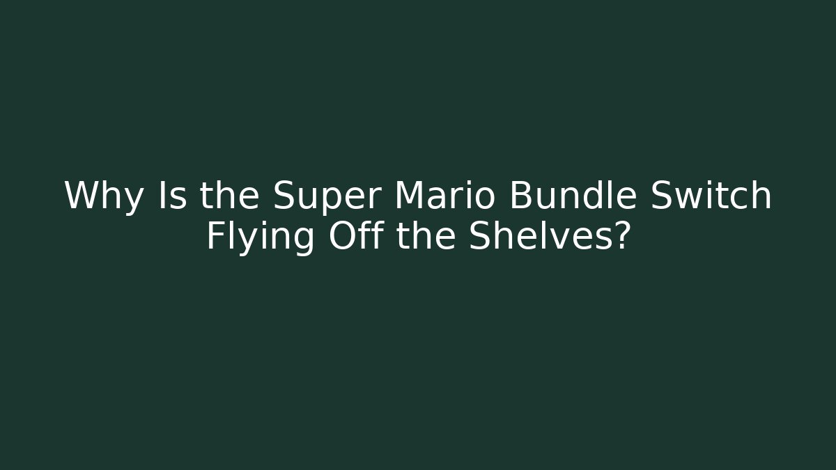 Why Is the Super Mario Bundle Switch Flying Off the Shelves? - Andrea Zevedo