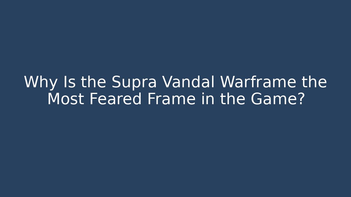 Why Is the Supra Vandal Warframe the Most Feared Frame in the Game?